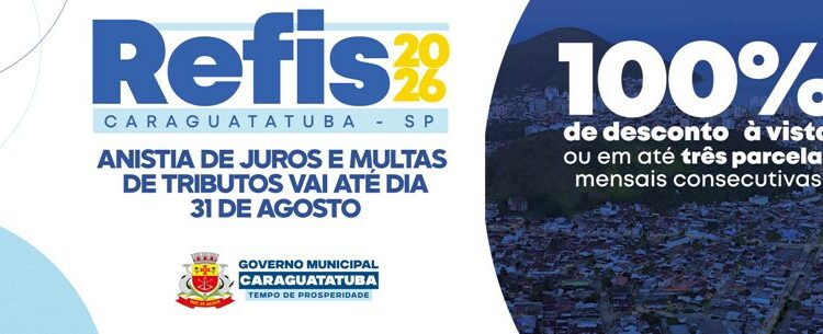 Refis 2026 da Prefeitura de Caraguatatuba com até 100% de descontos nos juros e multas termina no dia 31 de agosto